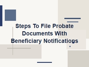Steps to File Probate Documents with Beneficiary Notifications