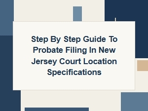 Step by Step Probate Filing in New Jersey Courts
