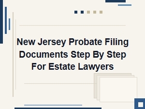 New Jersey Probate Filing Steps for Estate Lawyers