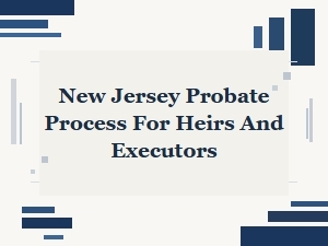 New Jersey Probate Process for Heirs and Executors